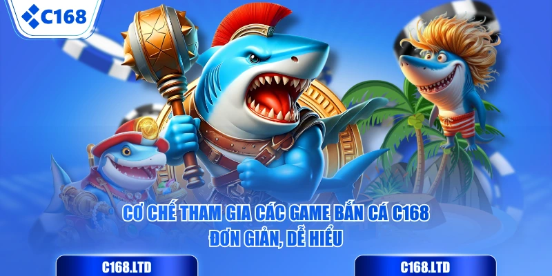 Cơ chế tham gia các game Bắn Cá C168 đơn giản, dễ hiểu